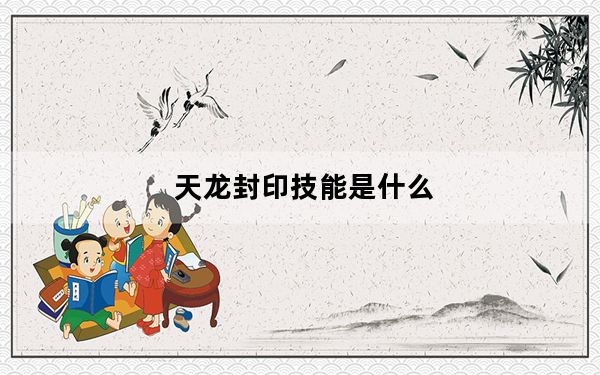 天龙封印技能是什么_天龙八部天龙封印技能介绍 快吧手游