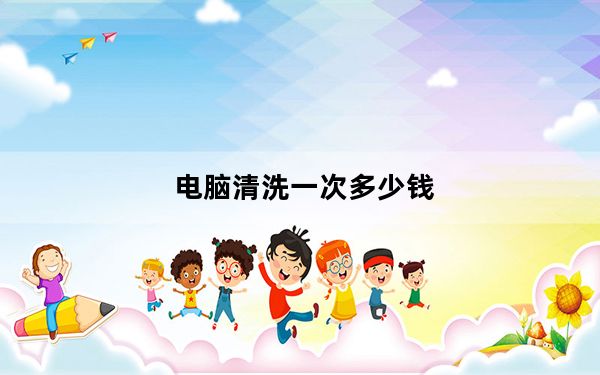 电脑清洗一次多少钱_电脑清洗