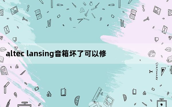 altec lansing音箱坏了可以修吗_altec lansing