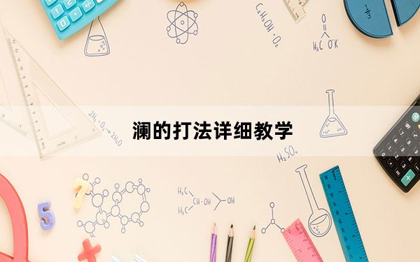 澜的打法详细教学_澜怎么玩