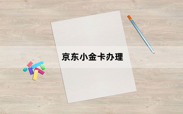 京东小金卡办理_京东小金卡