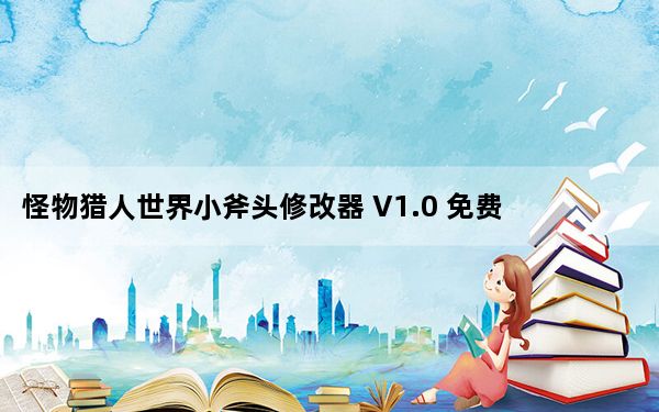 怪物猎人世界小斧头修改器 V1.0 免费版_怪物猎人世界小斧头修改器 V1.0 免费版免费下载