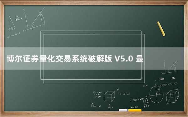 博尔证券量化交易系统破解版 V5.0 最新免费版_博尔证券量化交易系统破解版 V5.0 最新免费版免费下载