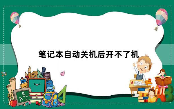 笔记本自动关机后开不了机_笔记本自动关机