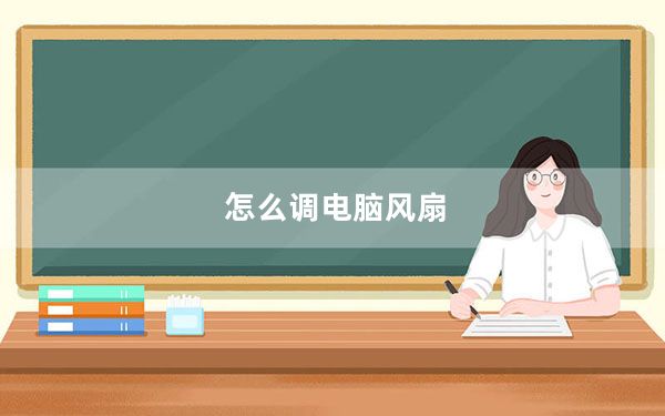 怎么调电脑风扇_怎么调电脑风扇转速