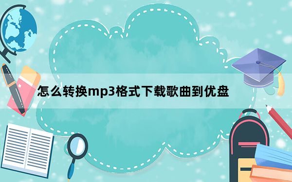怎么转换mp3格式下载歌曲到优盘_怎么转换mp3格式