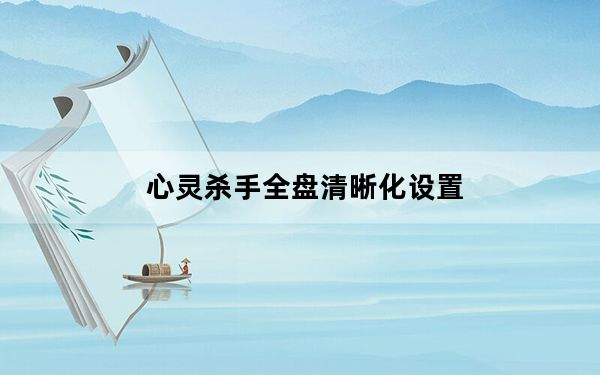 心灵杀手全盘清晰化设置_调整游戏清晰度方法