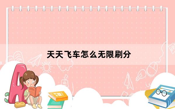 天天飞车怎么无限刷分_刷分教程 快吧手游