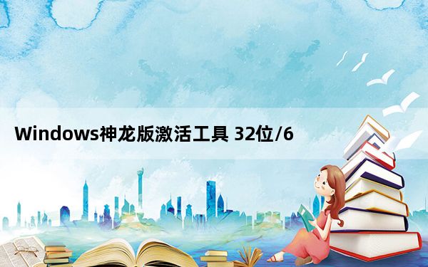 Windows神龙版激活工具 32位/64位 最新去广告版_Windows神龙版激活工具 32位/64位 最新去广告版免