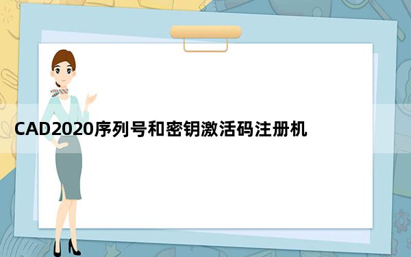 CAD2020序列号和密钥激活码注册机 32/64位 绿色免费版_CAD2020序列号和密钥激活码注册机 32/64位