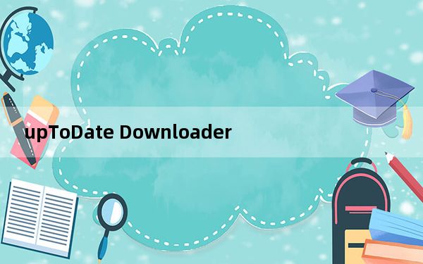 upToDate Downloader_文件自动更新批量下载工具 V1.0.1.7 官方版_upToDate Downl