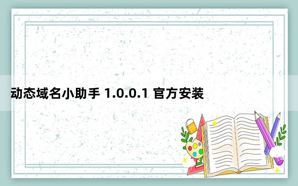 动态域名小助手 1.0.0.1 官方安装版_动态域名小助手 1.0.0.1 官方安装版免费下载