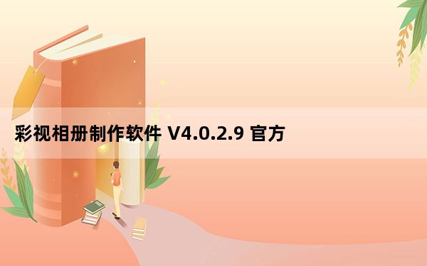 彩视相册制作软件 V4.0.2.9 官方最新版_彩视相册制作软件 V4.0.2.9 官方最新版免费下载