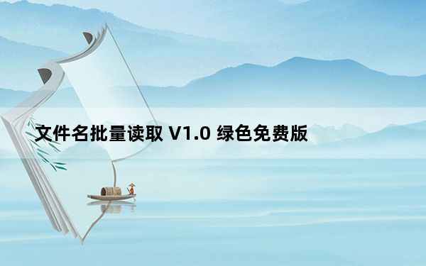 文件名批量读取 V1.0 绿色免费版_文件名批量读取 V1.0 绿色免费版免费下载