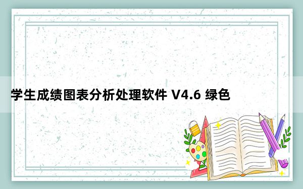 学生成绩图表分析处理软件 V4.6 绿色免费版_学生成绩图表分析处理软件 V4.6 绿色免费版免费下载