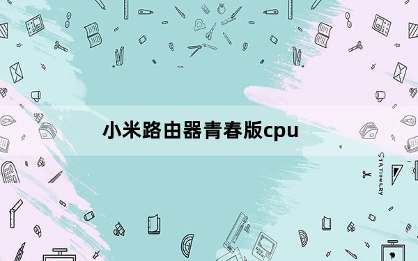 小米路由器青春版cpu_青春cpu