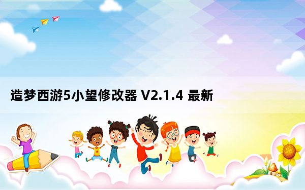 造梦西游5小望修改器 V2.1.4 最新免费版_造梦西游5小望修改器 V2.1.4 最新免费版免费下载