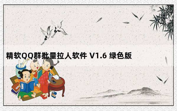 精软QQ群批量拉人软件 V1.6 绿色版_精软QQ群批量拉人软件 V1.6 绿色版免费下载