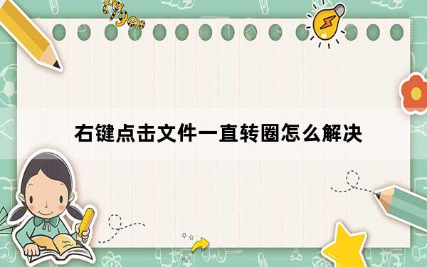 右键点击文件一直转圈怎么解决_右键