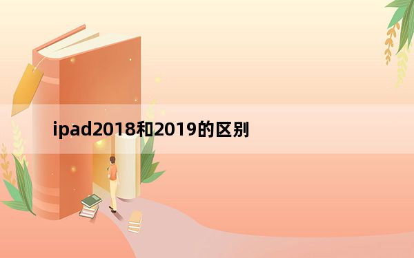 ipad2018和2019的区别_ipad2