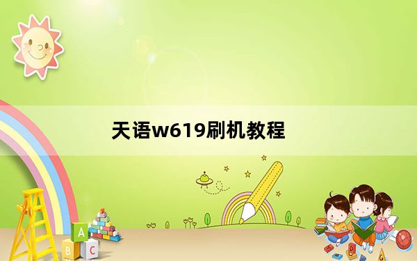 天语w619刷机教程_天语W619及1g版刷机步骤和教程以及ROM