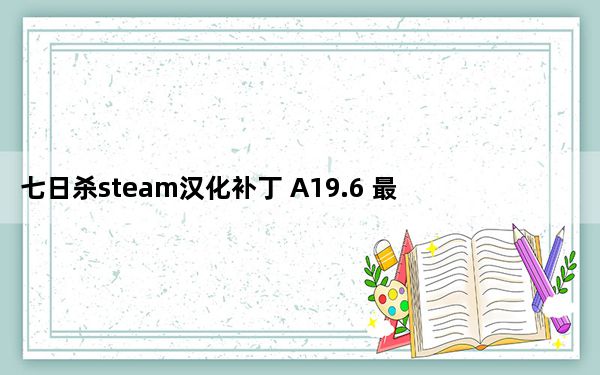 七日杀steam汉化补丁 A19.6 最新免费版_七日杀steam汉化补丁 A19.6 最新免费版免费下载