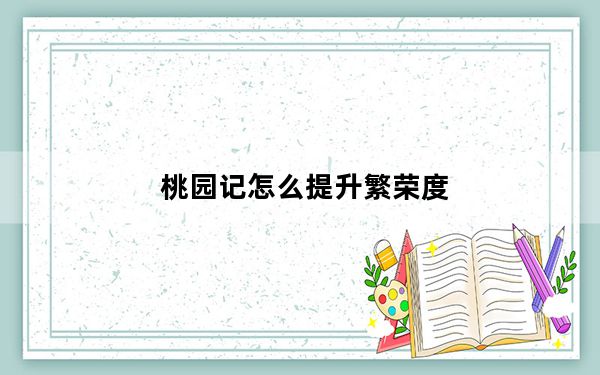 桃园记怎么提升繁荣度_《桃园》新手如何生存之声望任务攻略