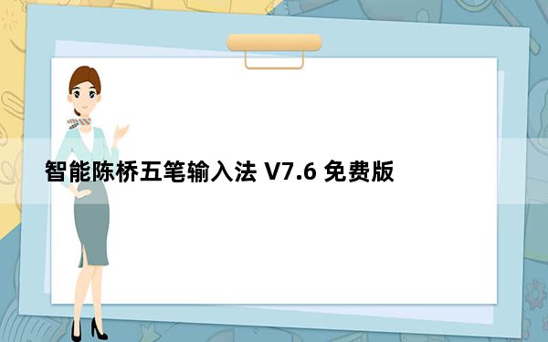智能陈桥五笔输入法 V7.6 免费版_智能陈桥五笔输入法 V7.6 免费版免费下载