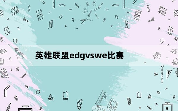 英雄联盟edgvswe比赛_《英雄联盟》韩国OGN邀请赛：WE对CLG第一场精彩视频
