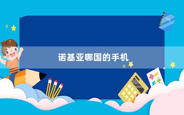 诺基亚哪国的手机_诺基亚哪国的
