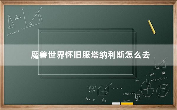 魔兽世界怀旧服塔纳利斯怎么去_魔兽怀旧服塔纳利斯的账本任务攻略