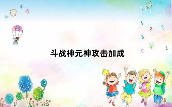 斗战神元神攻击加成_《斗战神》元素神将暴力加点心得_2