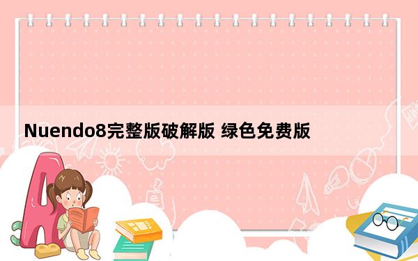 Nuendo8完整版破解版 绿色免费版_Nuendo8完整版破解版 绿色免费版免费下载