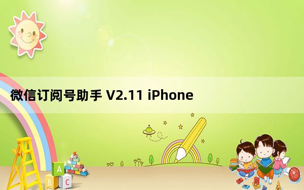 微信订阅号助手 V2.11 iPhone版_微信订阅号助手 V2.11 iPhone版免费下载
