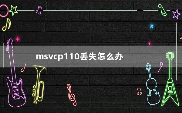 msvcp110丢失怎么办_msvcp110