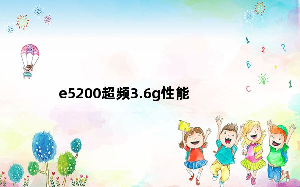 e5200超频3.6g性能_e5200超频_e5200超频设置