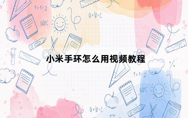 小米手环怎么用视频教程_小米手环怎么用