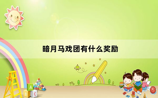 暗月马戏团有什么奖励_暗月马戏团奖励详情