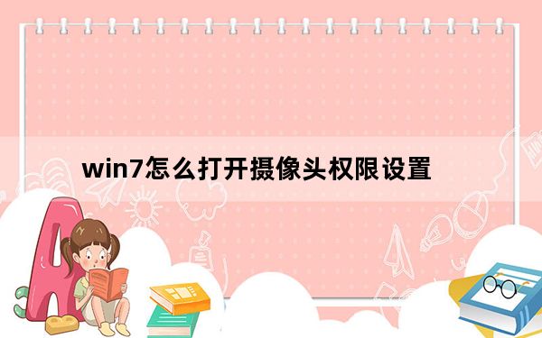 win7怎么打开摄像头权限设置_win7怎么打开摄像头