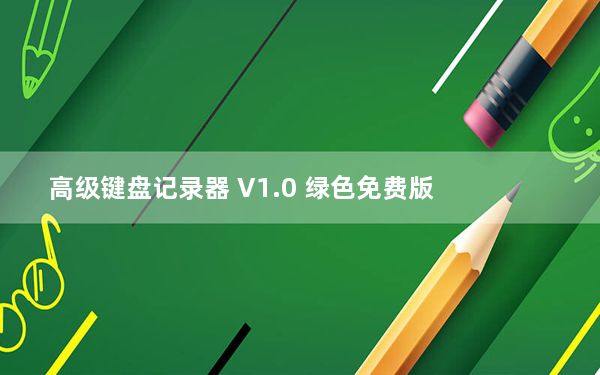 高级键盘记录器 V1.0 绿色免费版_高级键盘记录器 V1.0 绿色免费版免费下载
