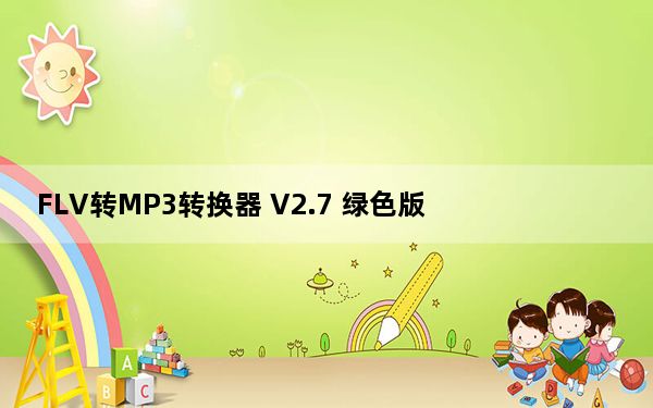 FLV转MP3转换器 V2.7 绿色版_FLV转MP3转换器 V2.7 绿色版免费下载
