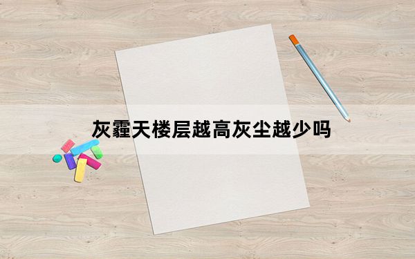 灰霾天楼层越高灰尘越少吗_灰霾天楼层越高