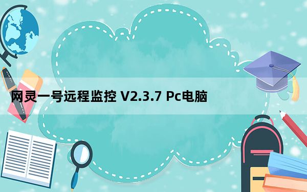 网灵一号远程监控 V2.3.7 Pc电脑版_网灵一号远程监控 V2.3.7 Pc电脑版免费下载