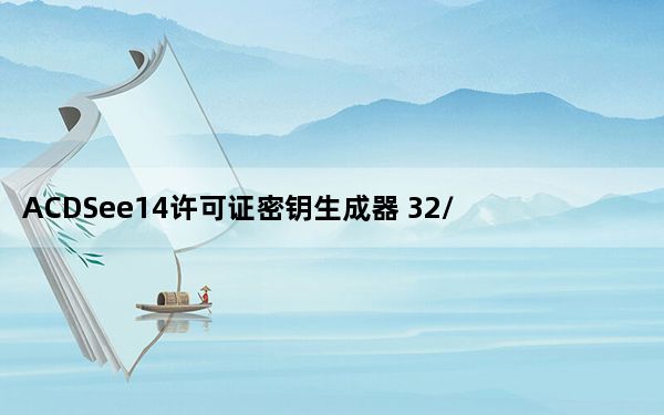ACDSee14许可证密钥生成器 32/64位 绿色免费版_ACDSee14许可证密钥生成器 32/64位 绿色免费版免