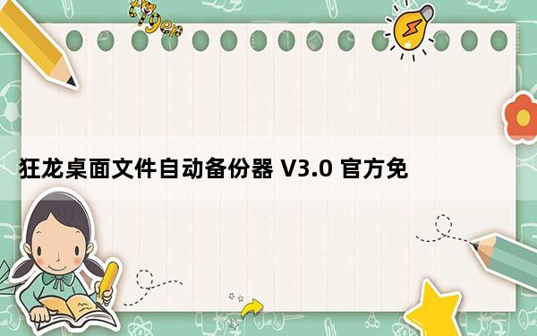 狂龙桌面文件自动备份器 V3.0 官方免费版_狂龙桌面文件自动备份器 V3.0 官方免费版免费下载