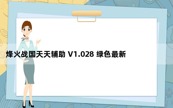 烽火战国天天辅助 V1.028 绿色最新版_烽火战国天天辅助 V1.028 绿色最新版免费下载