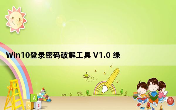 Win10登录密码破解工具 V1.0 绿色版_Win10登录密码破解工具 V1.0 绿色版免费下载