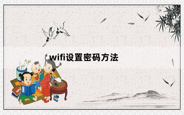 wifi设置密码方法_wifi设置