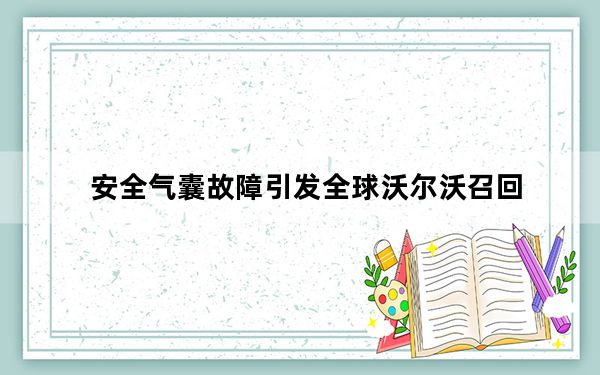 安全气囊故障引发全球沃尔沃召回