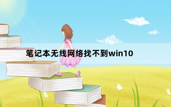 笔记本无线网络找不到win10_笔记本无线网络找不到